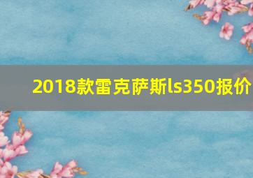 2018款雷克萨斯ls350报价