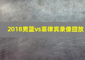 2018男篮vs菲律宾录像回放