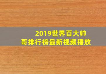 2019世界百大帅哥排行榜最新视频播放