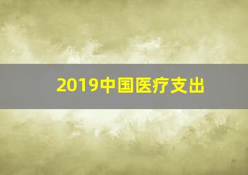 2019中国医疗支出