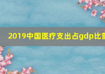 2019中国医疗支出占gdp比重