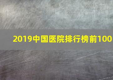 2019中国医院排行榜前100