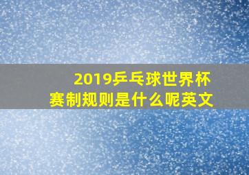 2019乒乓球世界杯赛制规则是什么呢英文