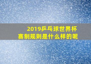 2019乒乓球世界杯赛制规则是什么样的呢