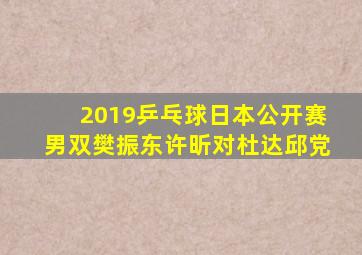 2019乒乓球日本公开赛男双樊振东许昕对杜达邱党