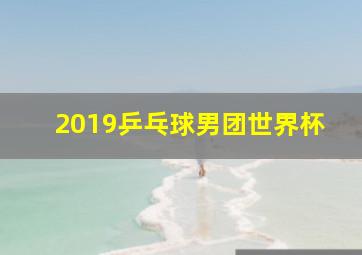 2019乒乓球男团世界杯