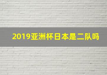 2019亚洲杯日本是二队吗