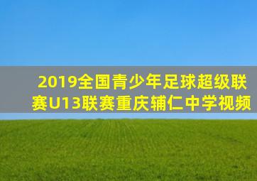 2019全国青少年足球超级联赛U13联赛重庆辅仁中学视频