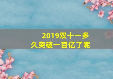 2019双十一多久突破一百亿了呢