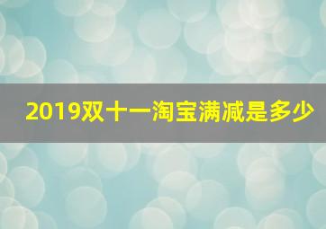 2019双十一淘宝满减是多少