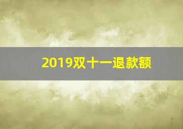 2019双十一退款额