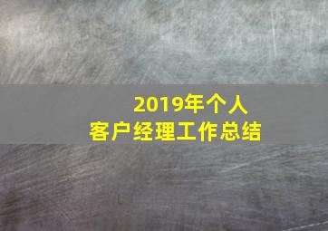 2019年个人客户经理工作总结