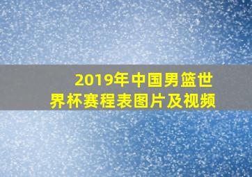 2019年中国男篮世界杯赛程表图片及视频