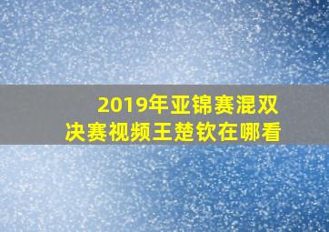 2019年亚锦赛混双决赛视频王楚钦在哪看