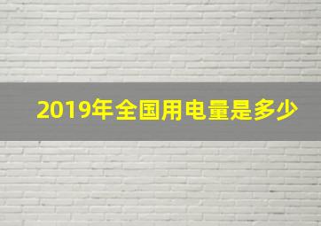 2019年全国用电量是多少