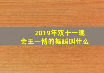 2019年双十一晚会王一博的舞蹈叫什么