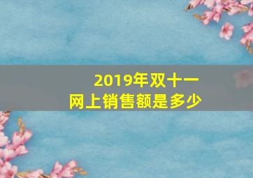 2019年双十一网上销售额是多少