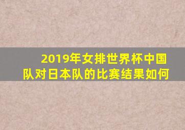 2019年女排世界杯中国队对日本队的比赛结果如何