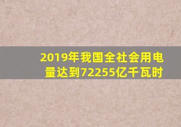 2019年我国全社会用电量达到72255亿千瓦时