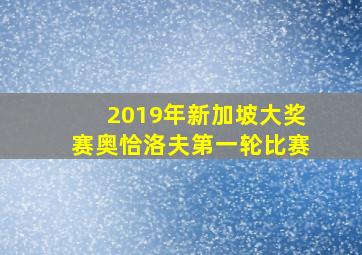 2019年新加坡大奖赛奥恰洛夫第一轮比赛