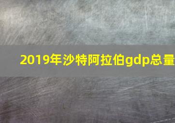 2019年沙特阿拉伯gdp总量