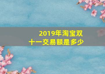 2019年淘宝双十一交易额是多少