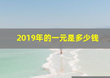 2019年的一元是多少钱