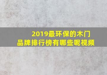 2019最环保的木门品牌排行榜有哪些呢视频