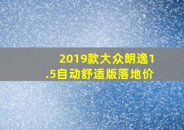 2019款大众朗逸1.5自动舒适版落地价