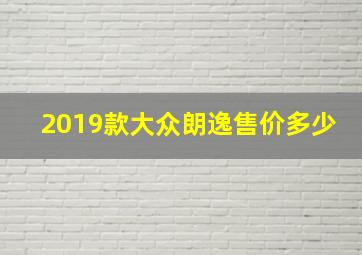 2019款大众朗逸售价多少