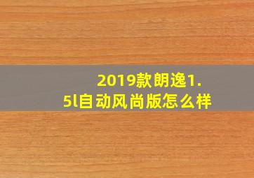 2019款朗逸1.5l自动风尚版怎么样