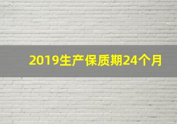 2019生产保质期24个月