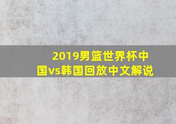 2019男篮世界杯中国vs韩国回放中文解说