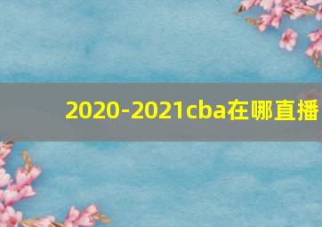 2020-2021cba在哪直播