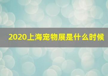 2020上海宠物展是什么时候