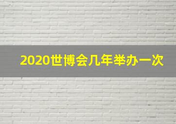 2020世博会几年举办一次