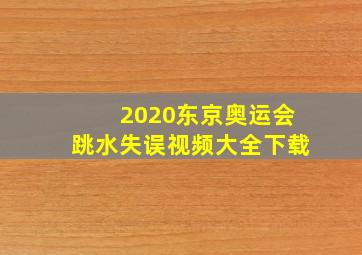 2020东京奥运会跳水失误视频大全下载