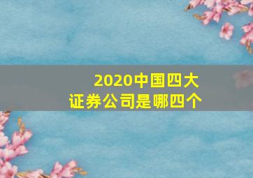 2020中国四大证券公司是哪四个