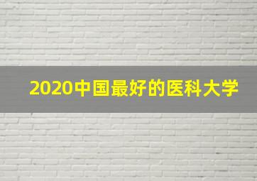 2020中国最好的医科大学