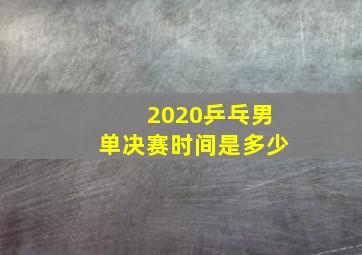 2020乒乓男单决赛时间是多少