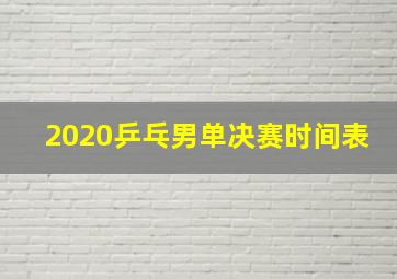 2020乒乓男单决赛时间表