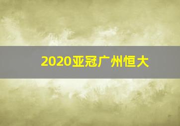 2020亚冠广州恒大