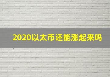 2020以太币还能涨起来吗