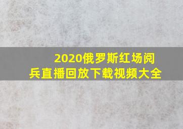 2020俄罗斯红场阅兵直播回放下载视频大全