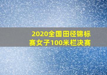 2020全国田径锦标赛女子100米栏决赛