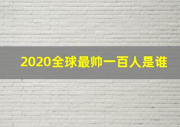 2020全球最帅一百人是谁