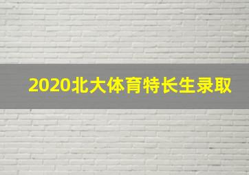 2020北大体育特长生录取