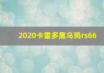 2020卡雷多黑乌鸦rs66