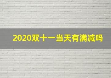 2020双十一当天有满减吗