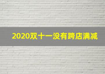 2020双十一没有跨店满减